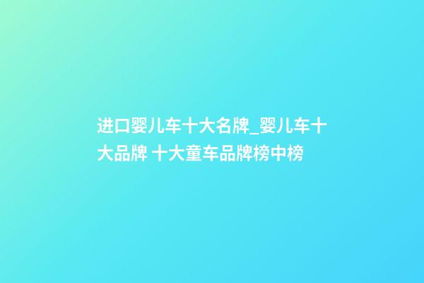 进口婴儿车十大名牌_婴儿车十大品牌 十大童车品牌榜中榜-第1张-商标起名-玄机派